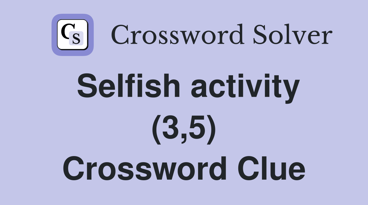 Selfish activity (3,5) Crossword Clue