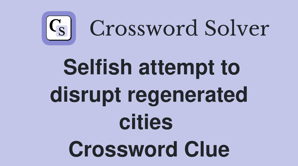 Selfish attempt to disrupt regenerated cities  Crossword Clue