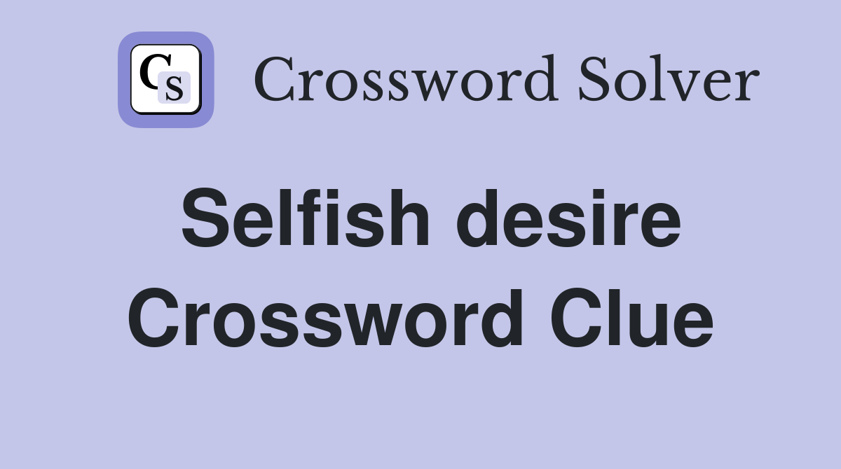 Selfish desire Crossword Clue