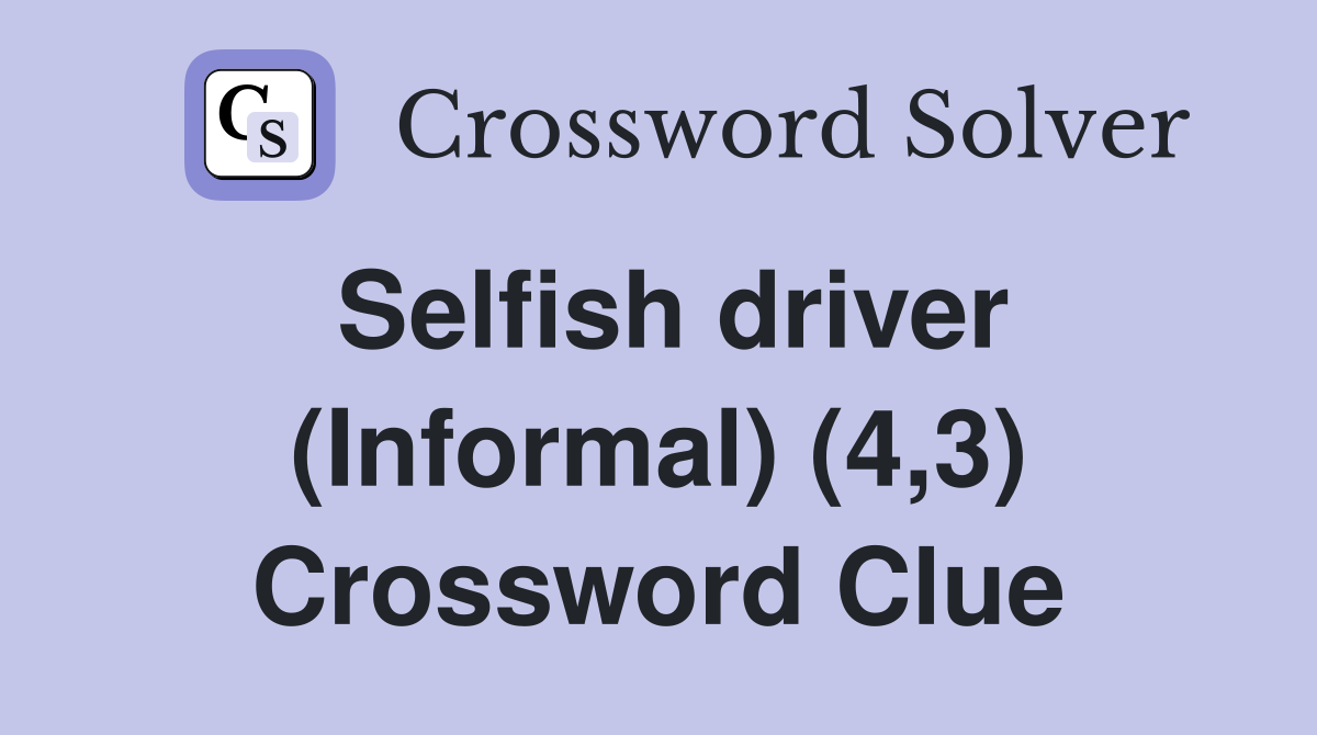 Selfish driver (Informal) (4,3) Crossword Clue