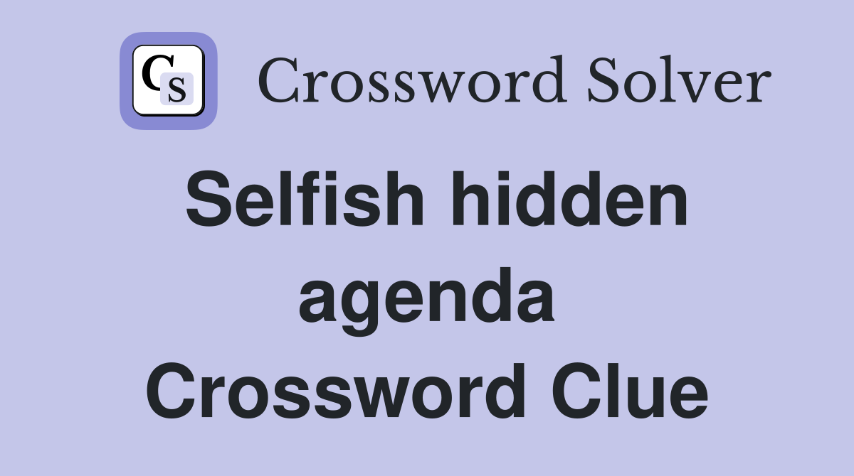 Selfish hidden agenda Crossword Clue