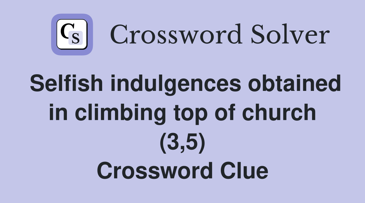 Selfish indulgences obtained in climbing top of church (3,5) Crossword Clue