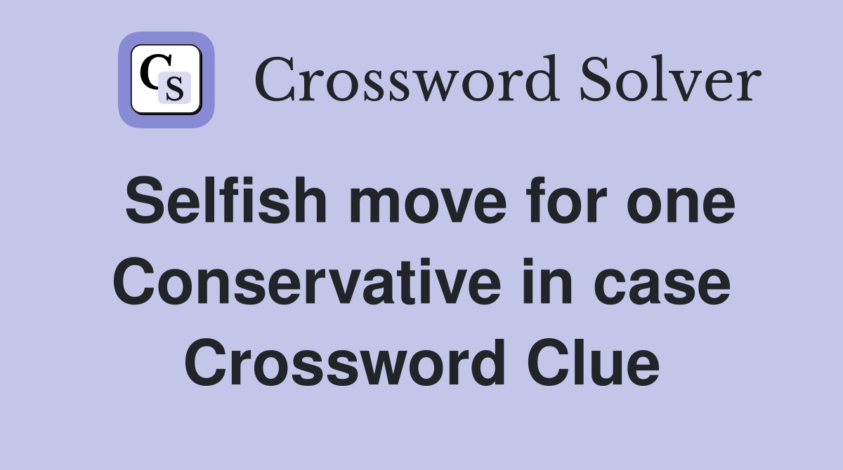 Selfish move for one Conservative in case Crossword Clue