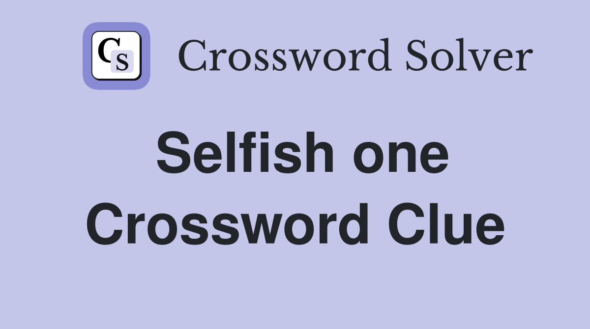 Selfish one Crossword Clue