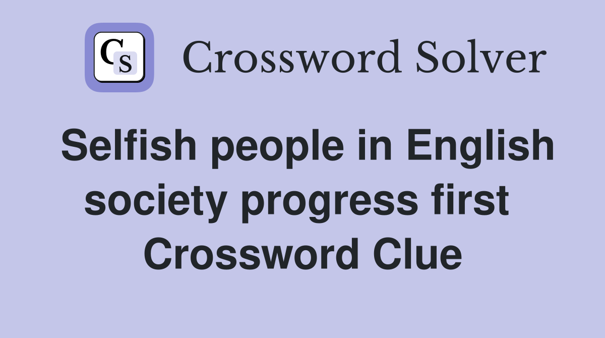 Selfish people in English society progress first  Crossword Clue