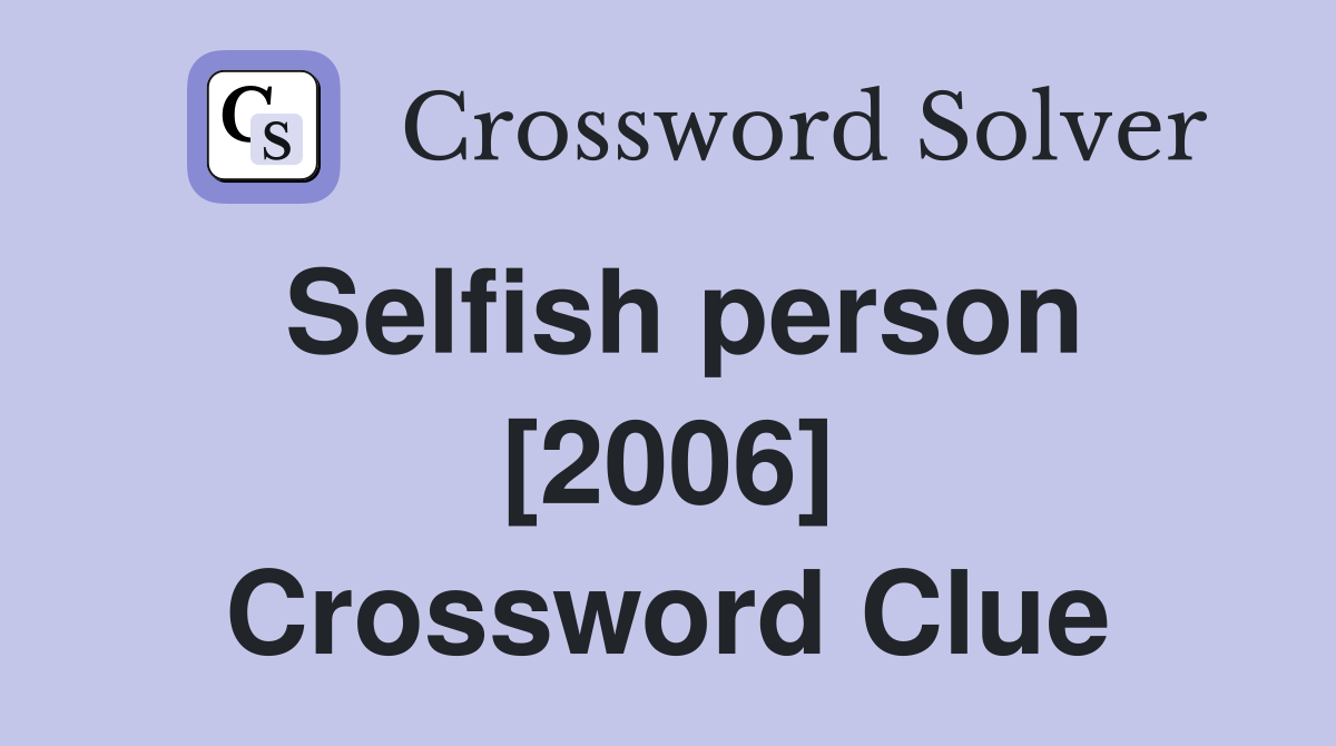 Selfish person [2006] Crossword Clue