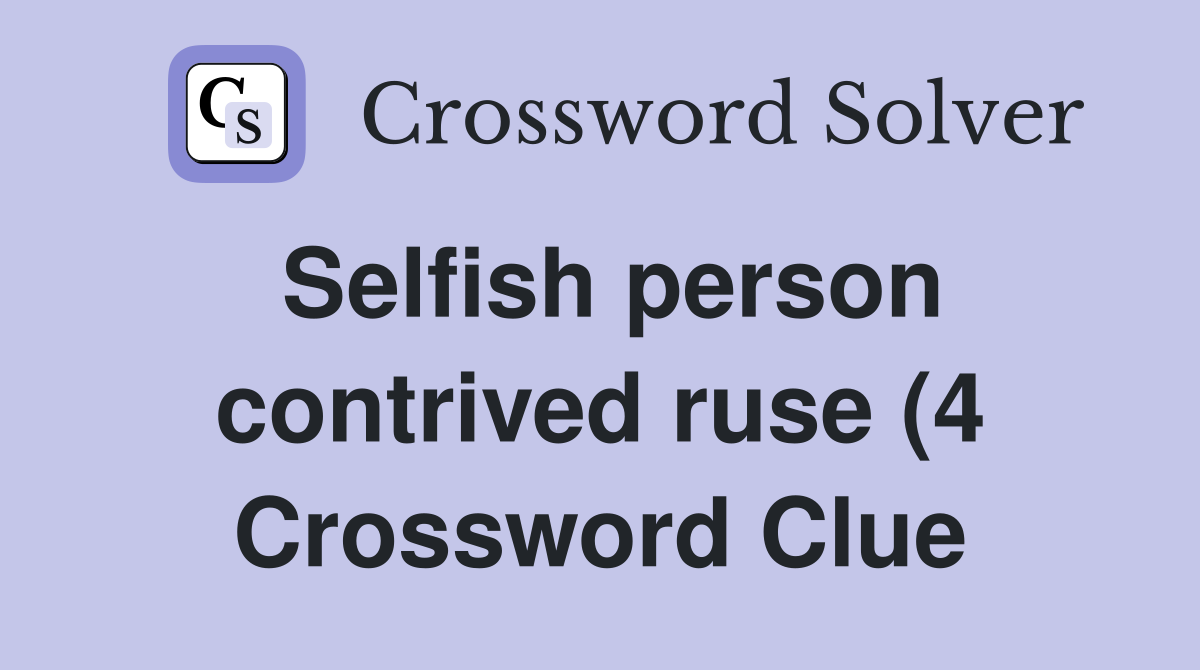 Selfish person contrived ruse (4) Crossword Clue Answers Crossword Selfish person contrived ruse (4) Crossword Clue Answers Crossword