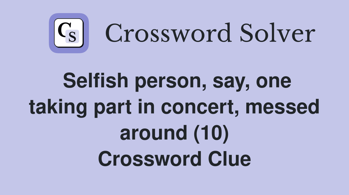Selfish person, say, one taking part in concert, messed around (10) Crossword Clue
