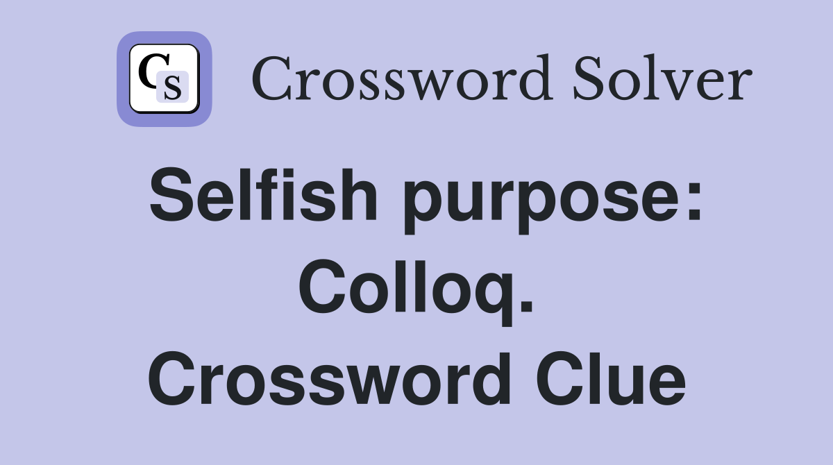 Selfish purpose: Colloq. Crossword Clue