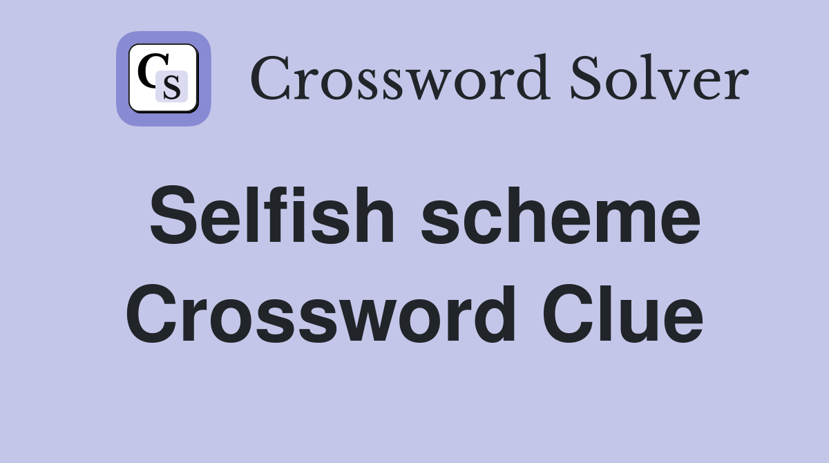 Selfish scheme Crossword Clue