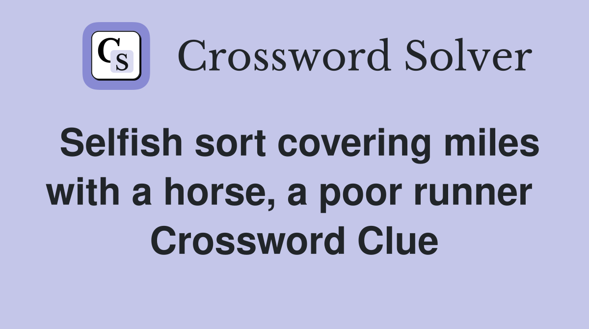 Selfish sort covering miles with a horse, a poor runner  Crossword Clue