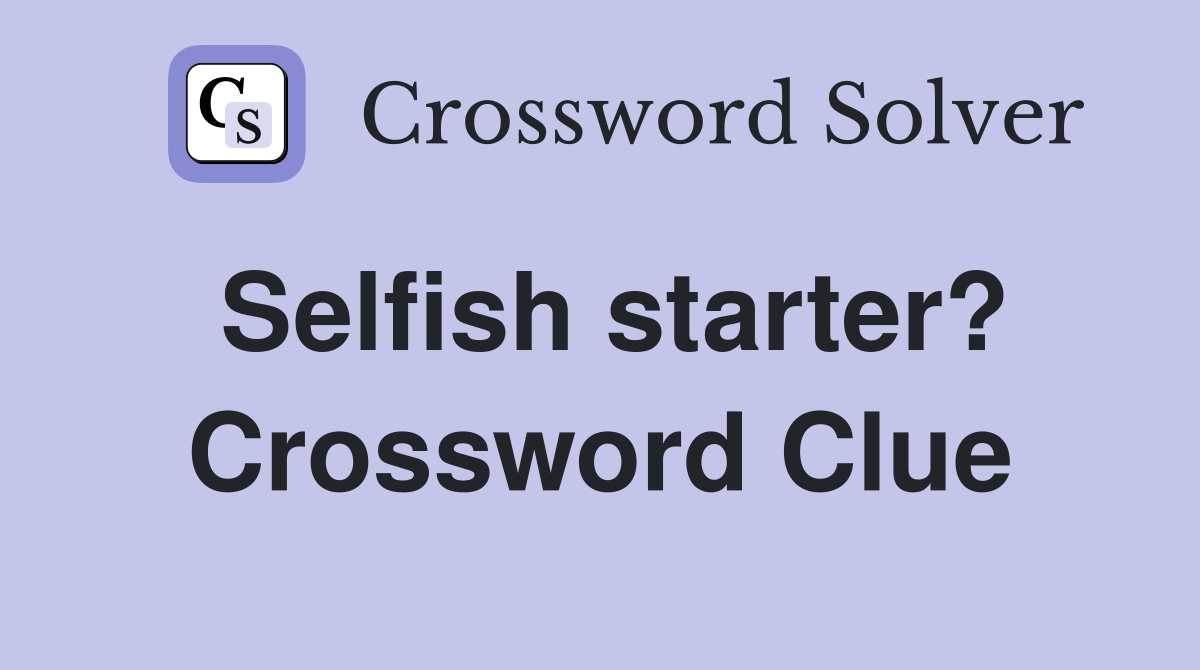 Selfish starter? Crossword Clue