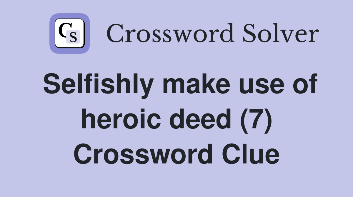 Selfishly make use of heroic deed (7) Crossword Clue