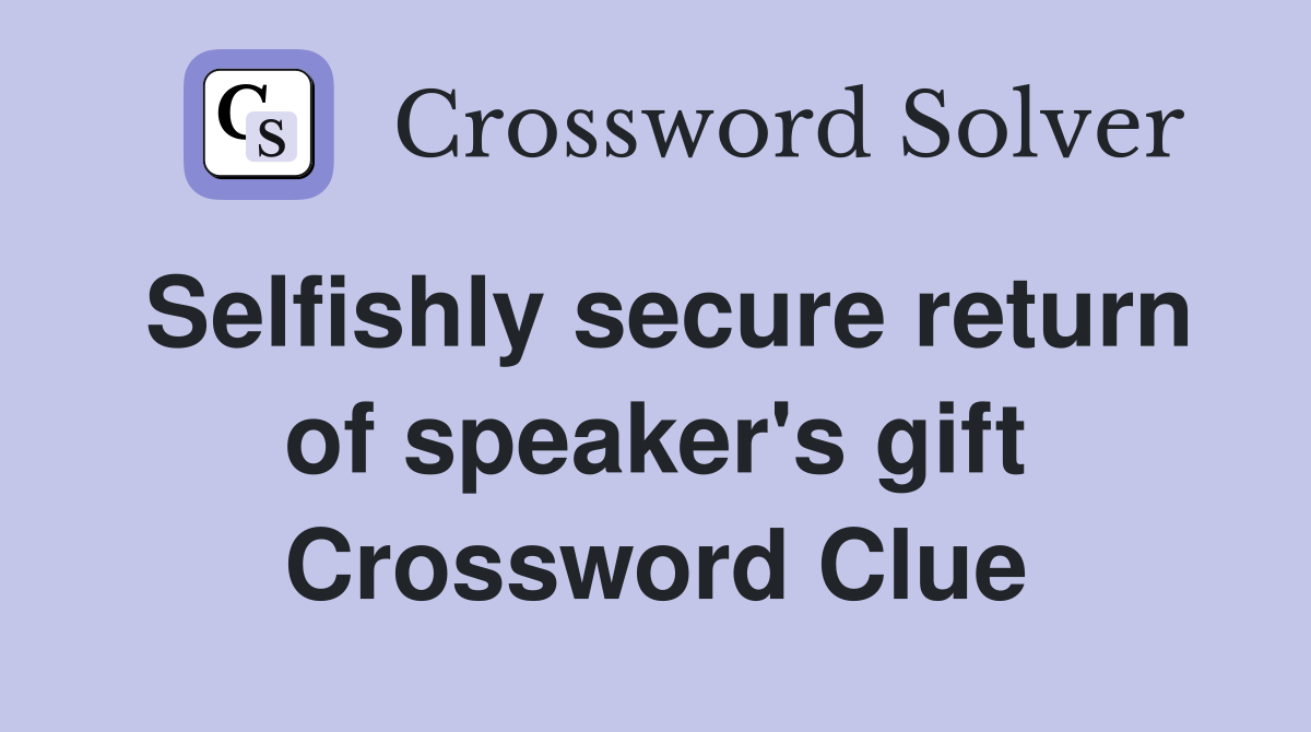 Selfishly secure return of speaker's gift Crossword Clue