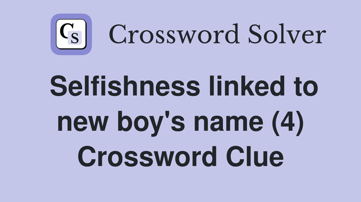 Selfishness linked to new boy's name (4) Crossword Clue