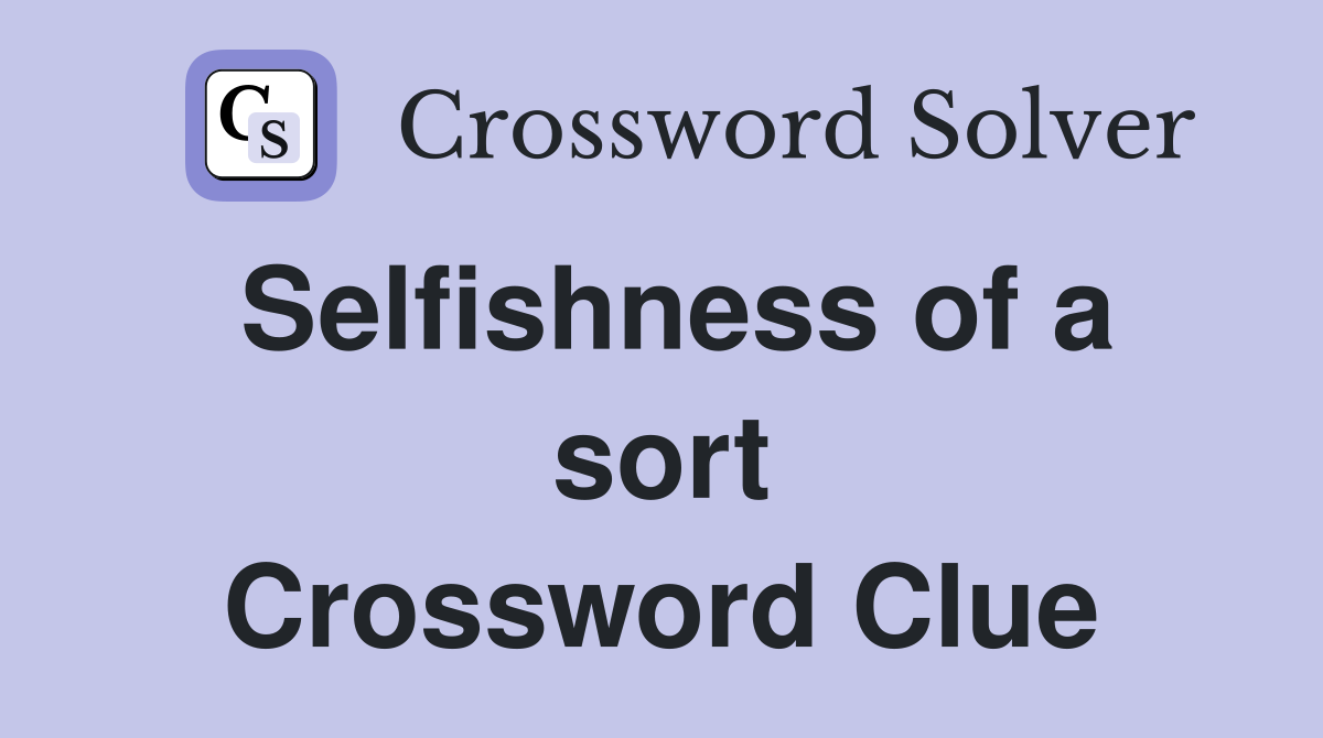 Selfishness of a sort Crossword Clue