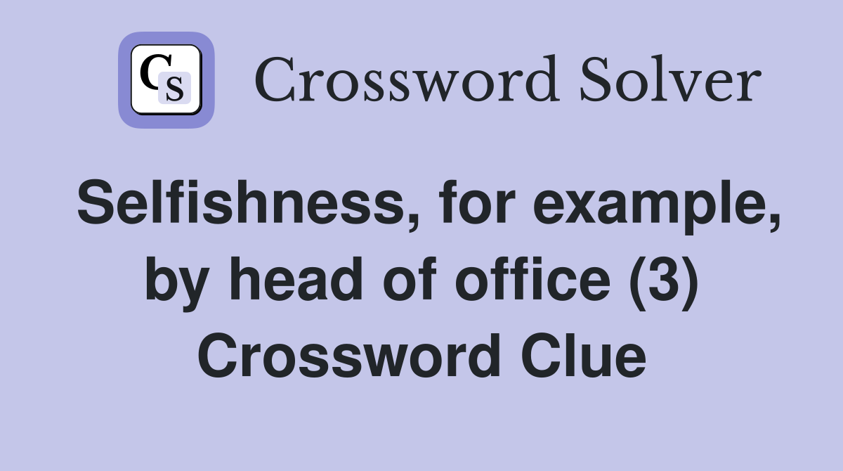 Selfishness, for example, by head of office (3) Crossword Clue