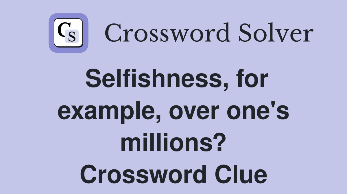 Selfishness, for example, over one's millions? Crossword Clue