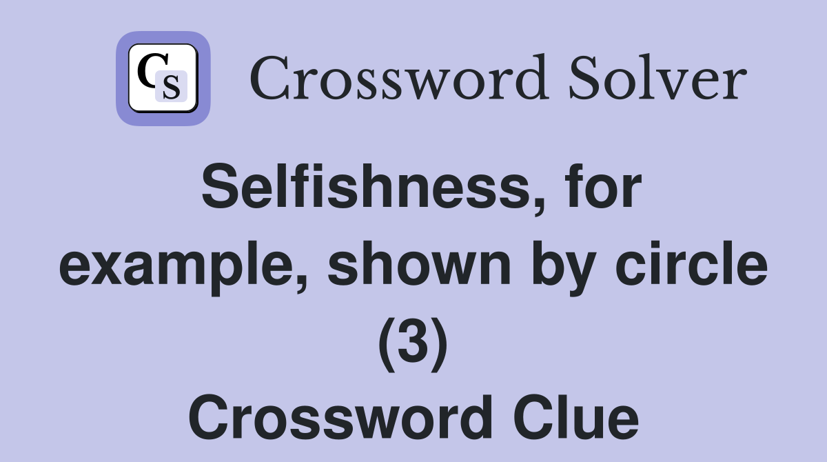 Selfishness, for example, shown by circle (3) Crossword Clue