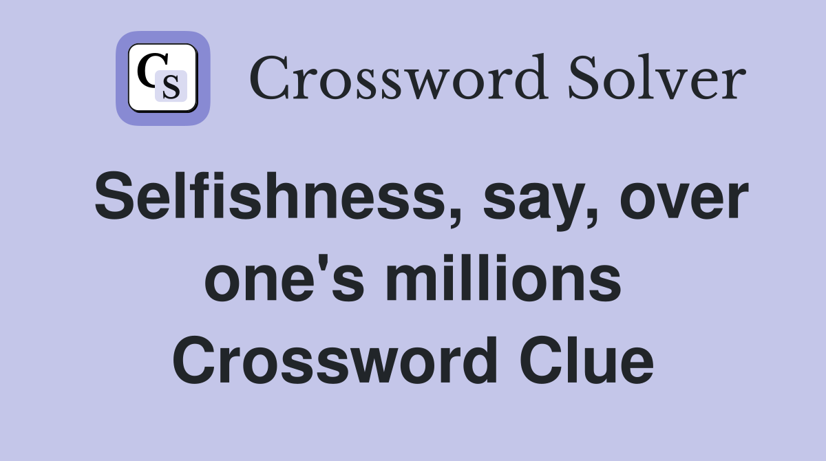 Selfishness, say, over one's millions Crossword Clue