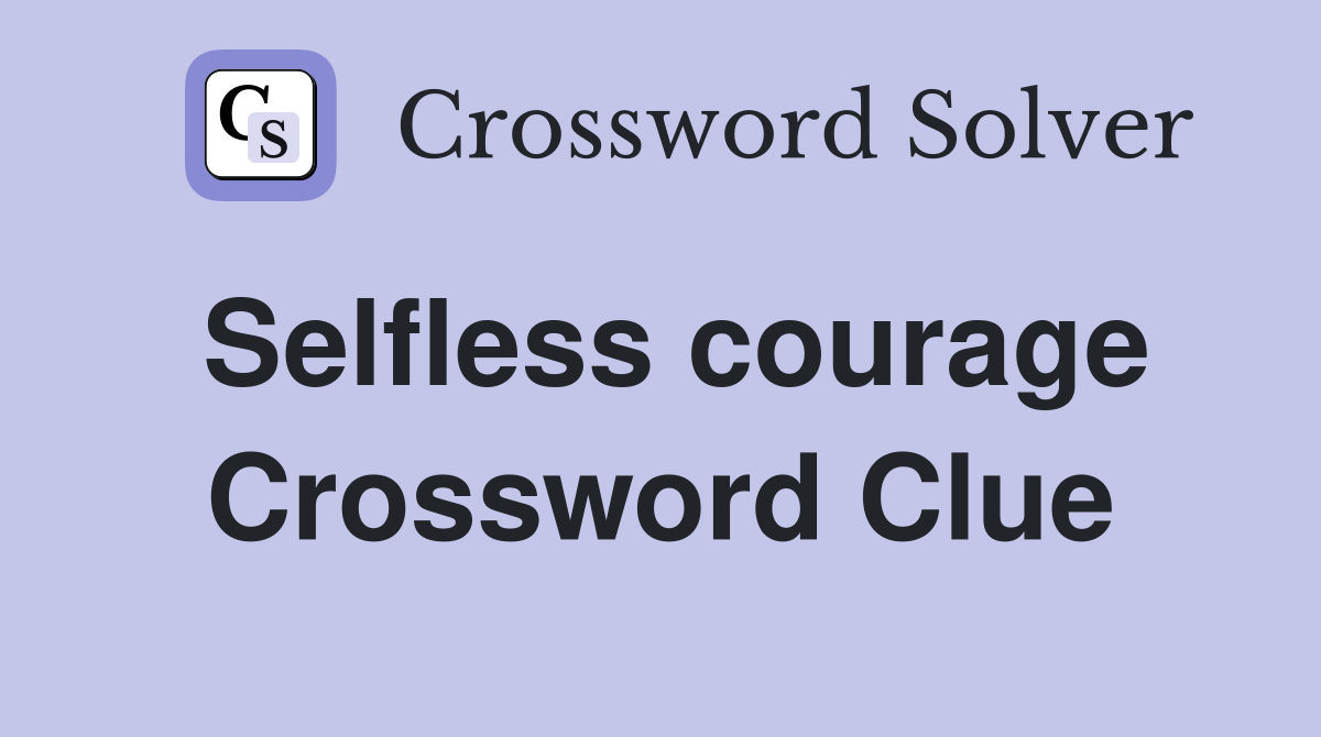 Selfless courage Crossword Clue