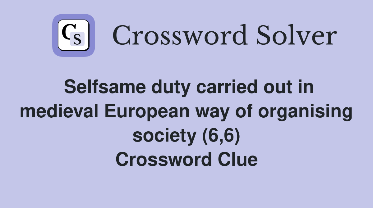 Selfsame duty carried out in medieval European way of organising society (6,6) Crossword Clue