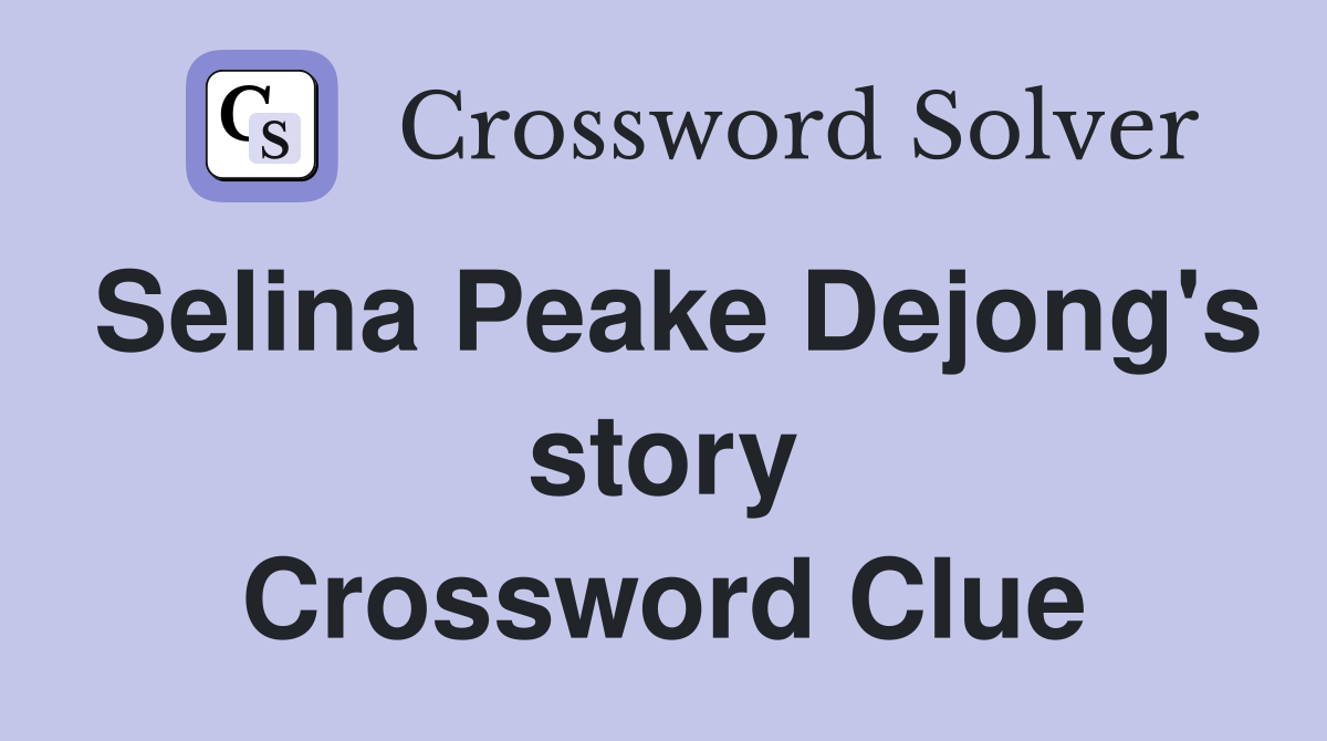 Selina Peake Dejong's story Crossword Clue