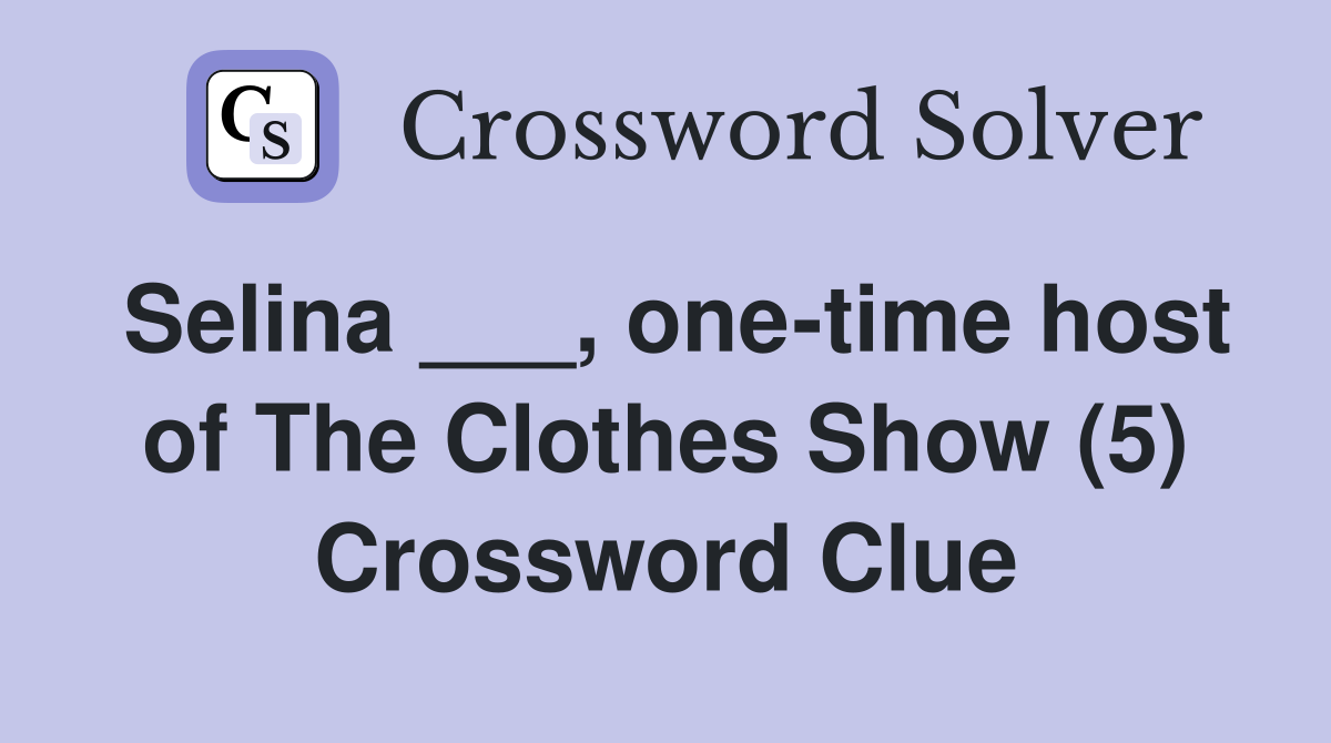 Selina ___, one-time host of The Clothes Show (5) Crossword Clue