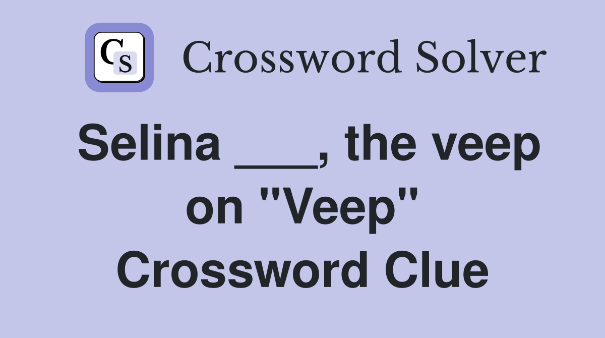 Selina ___, the veep on "Veep" Crossword Clue