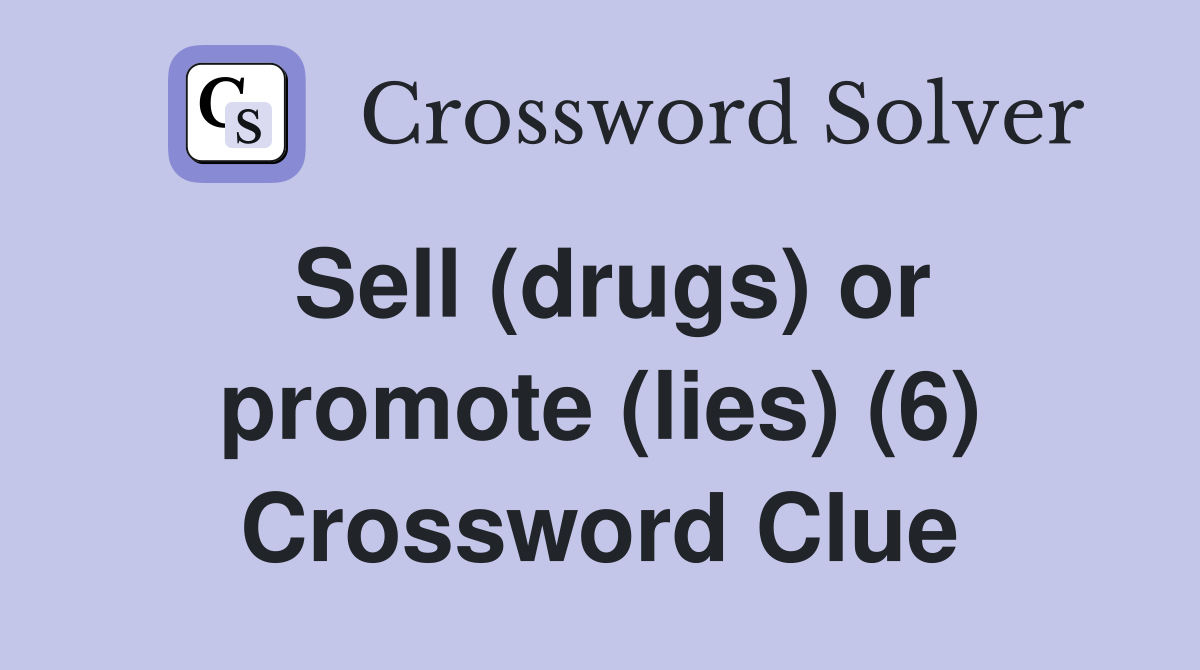 Sell (drugs) or promote (lies) (6) Crossword Clue