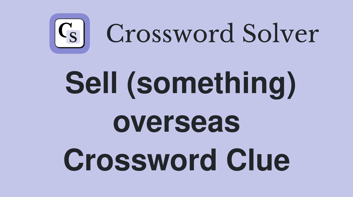 Sell (something) overseas Crossword Clue