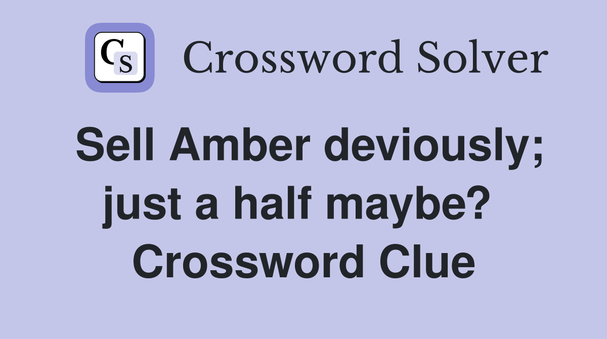 Sell Amber deviously; just a half maybe?  Crossword Clue