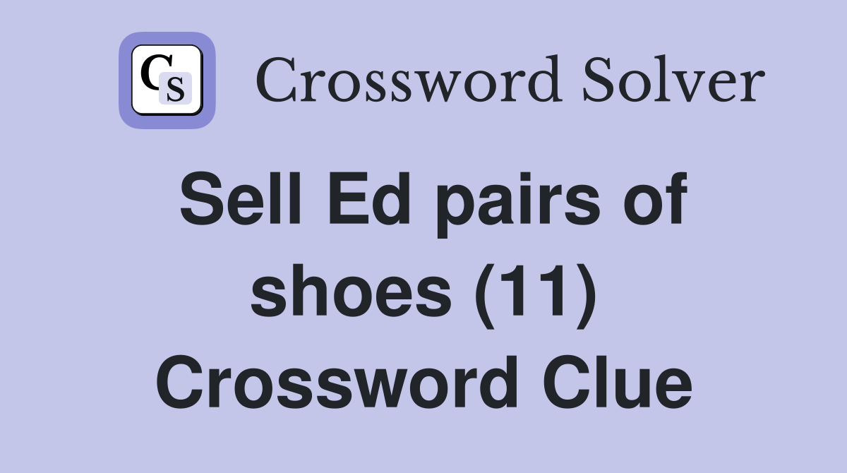 Sell Ed pairs of shoes (11) Crossword Clue
