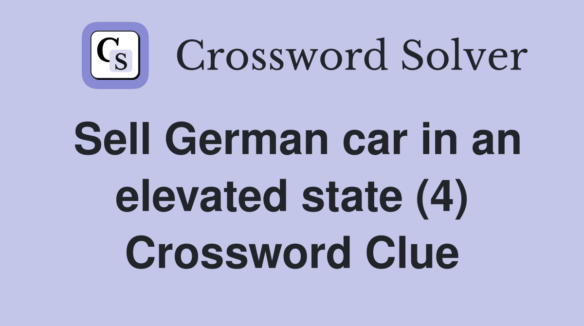 Sell German car in an elevated state (4) Crossword Clue