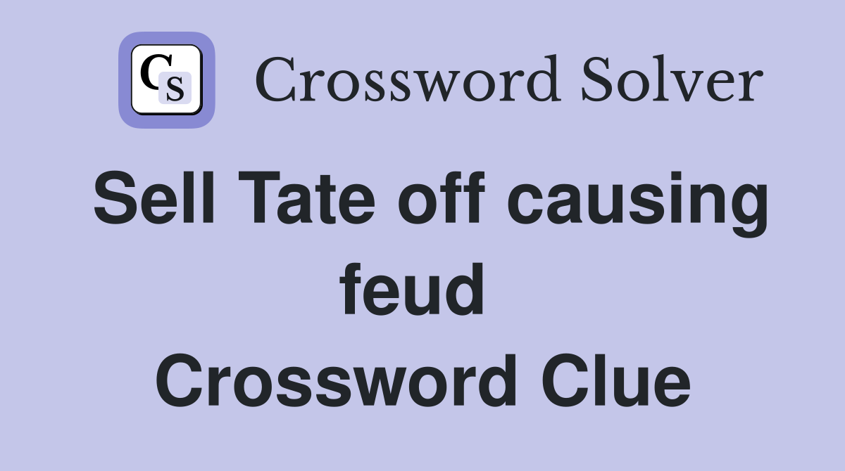 Sell Tate off causing feud  Crossword Clue