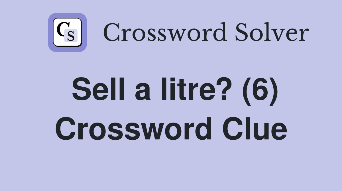 Sell a litre? (6) Crossword Clue