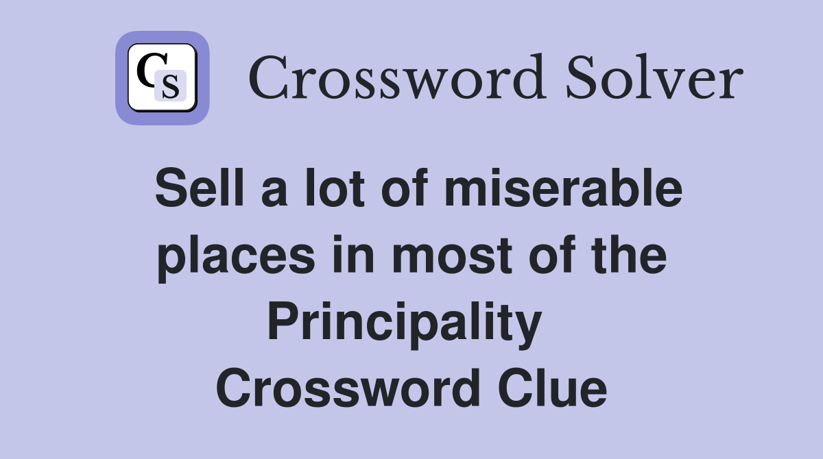 Sell a lot of miserable places in most of the Principality  Crossword Clue