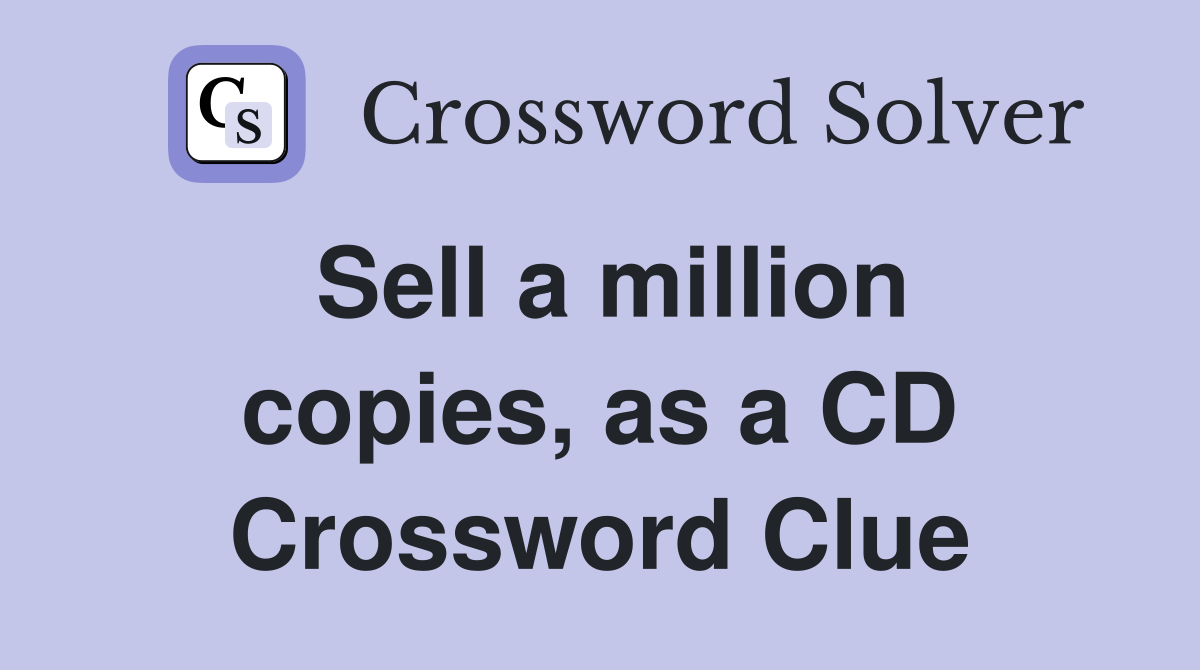 Sell a million copies, as a CD Crossword Clue
