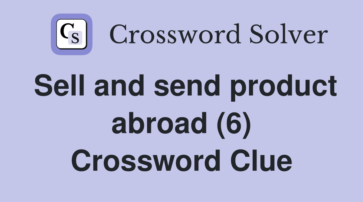 Sell and send product abroad (6) Crossword Clue