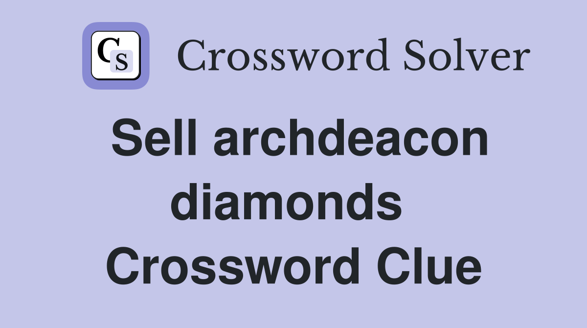 Sell archdeacon diamonds  Crossword Clue