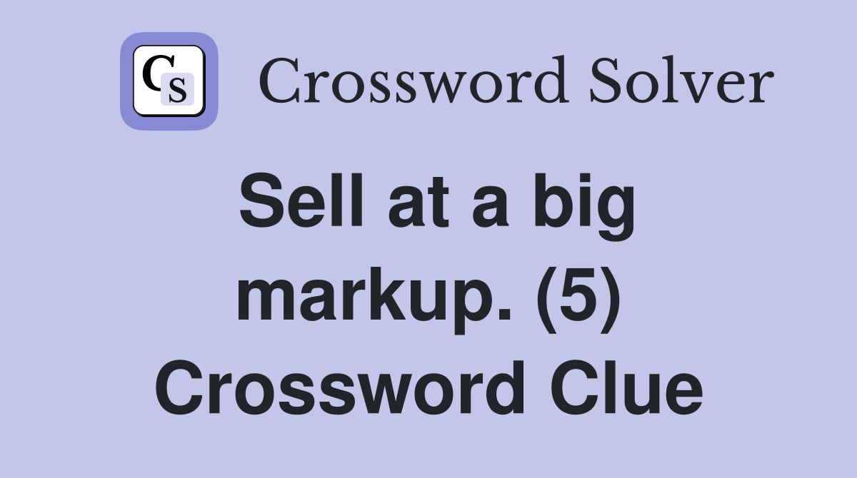 Sell at a big markup. (5) Crossword Clue
