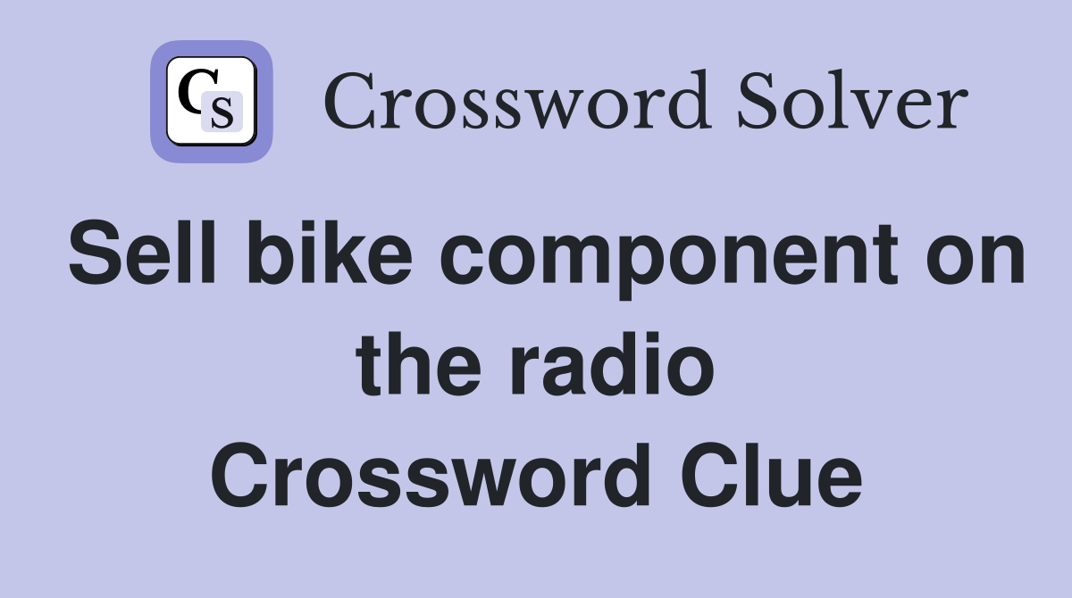 Sell bike component on the radio Crossword Clue