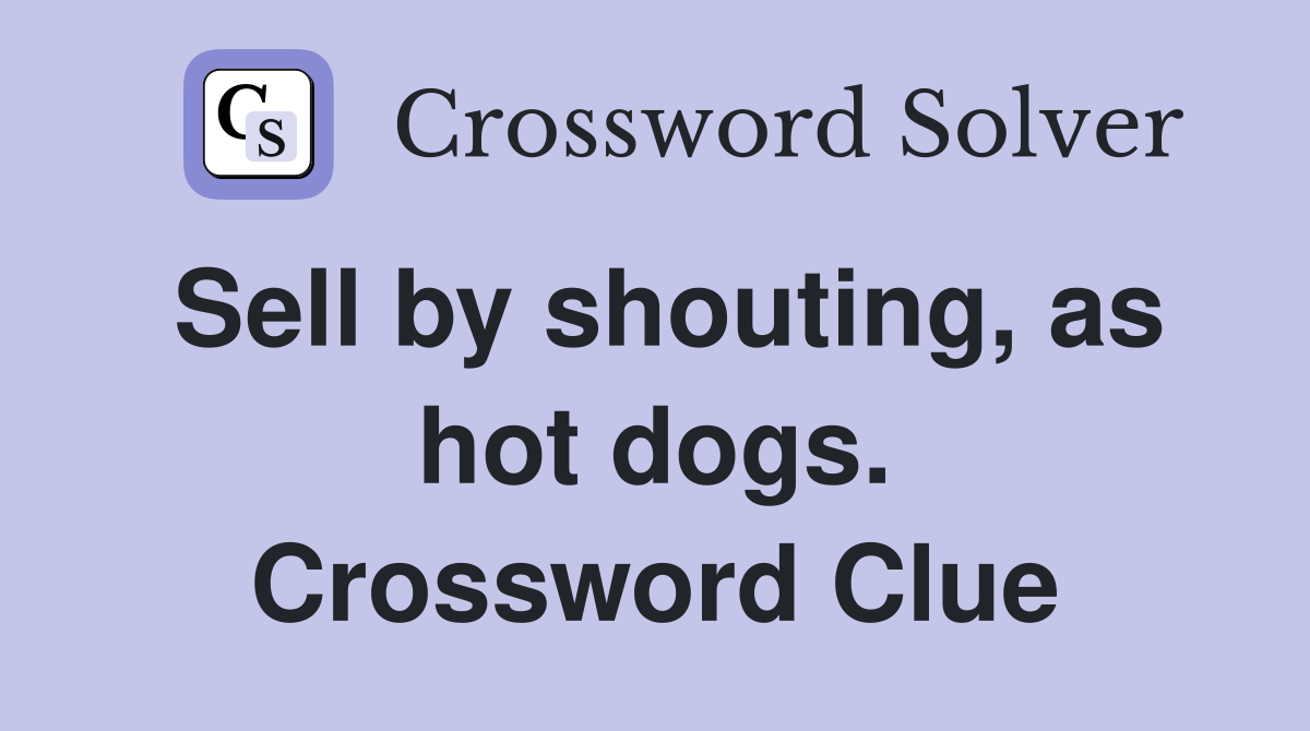 Sell by shouting, as hot dogs. Crossword Clue