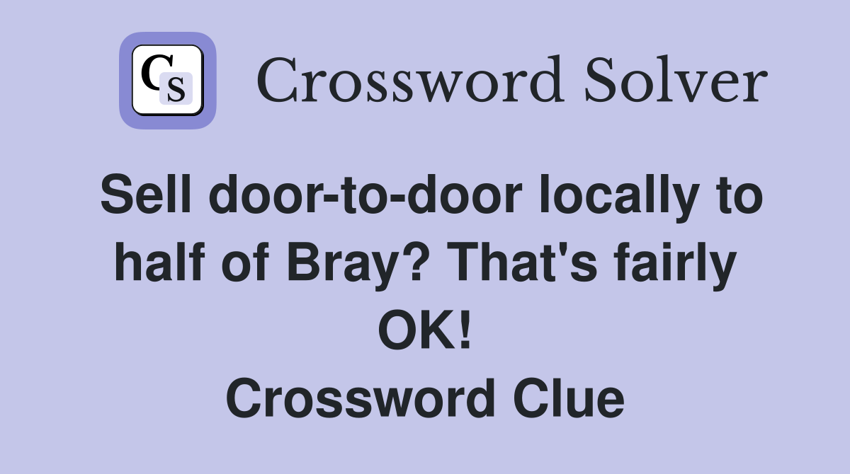 Sell door-to-door locally to half of Bray? That's fairly OK! Crossword Clue