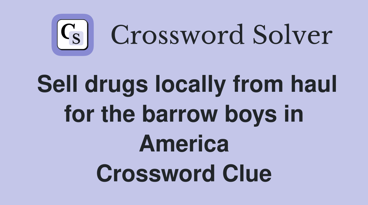 Sell drugs locally from haul for the barrow boys in America Crossword Clue