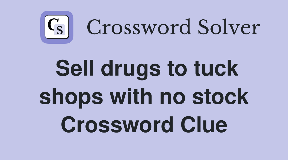 Sell drugs to tuck shops with no stock Crossword Clue