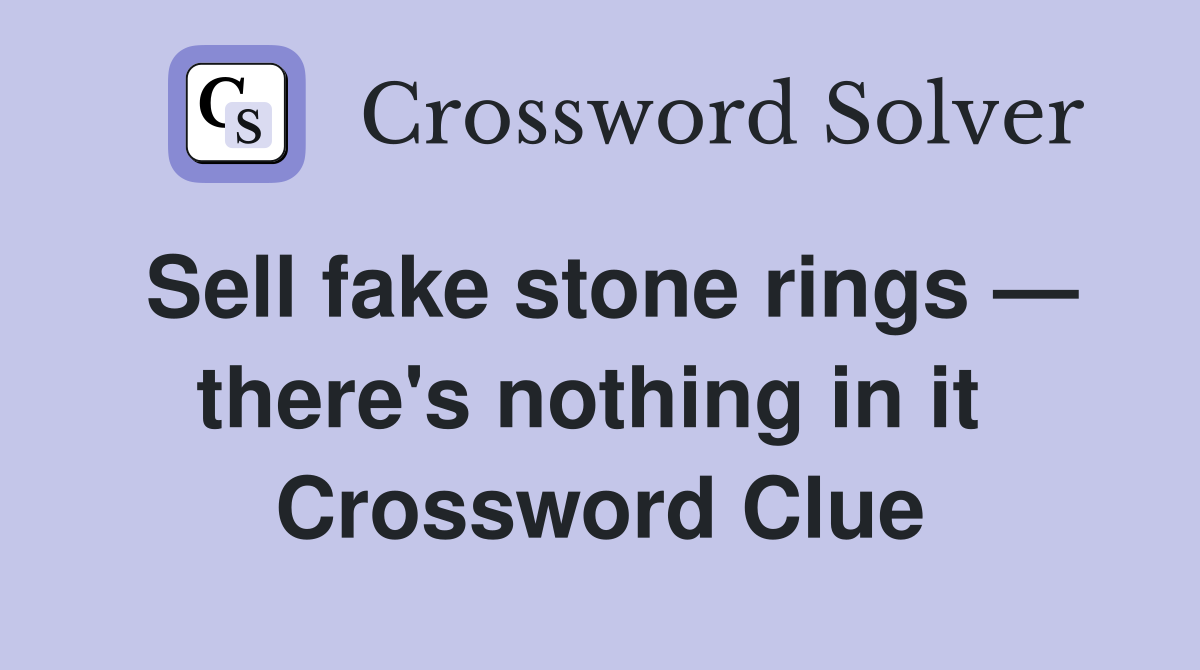 Sell fake stone rings — there's nothing in it  Crossword Clue