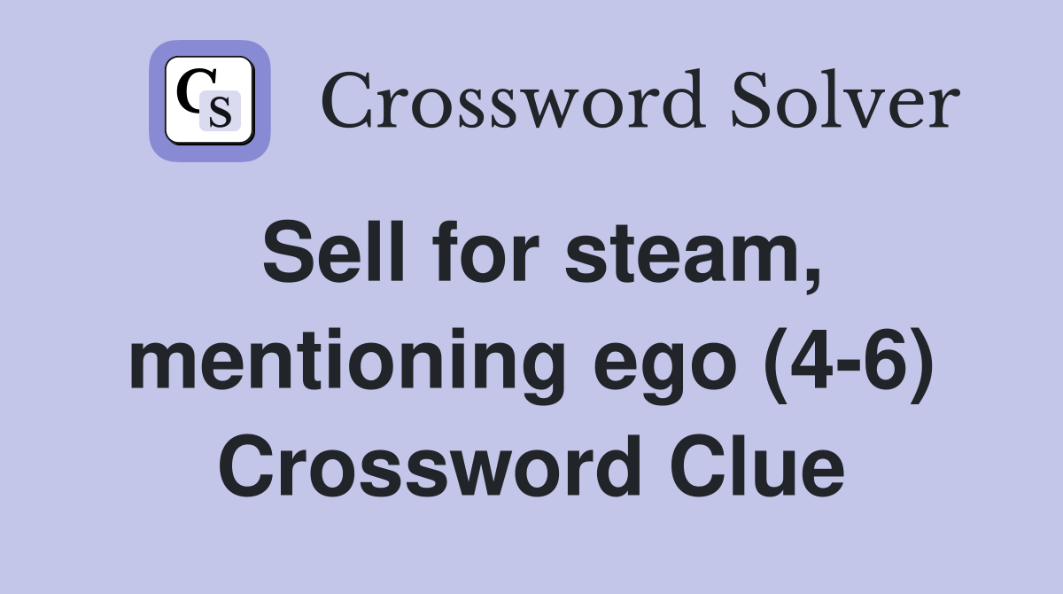 Sell for steam, mentioning ego (4-6) Crossword Clue