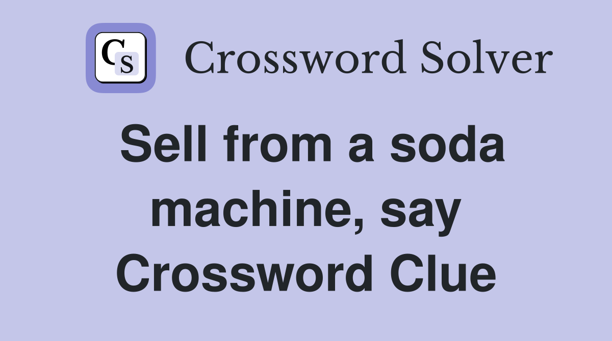 Sell from a soda machine, say Crossword Clue