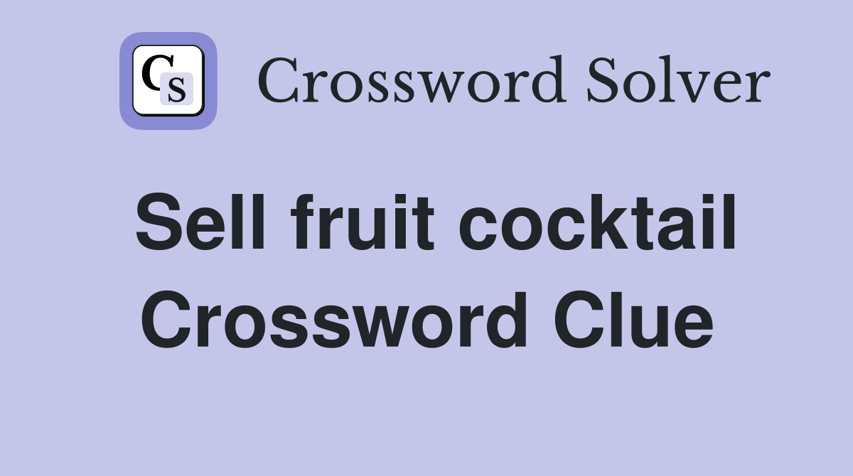 Sell fruit cocktail Crossword Clue